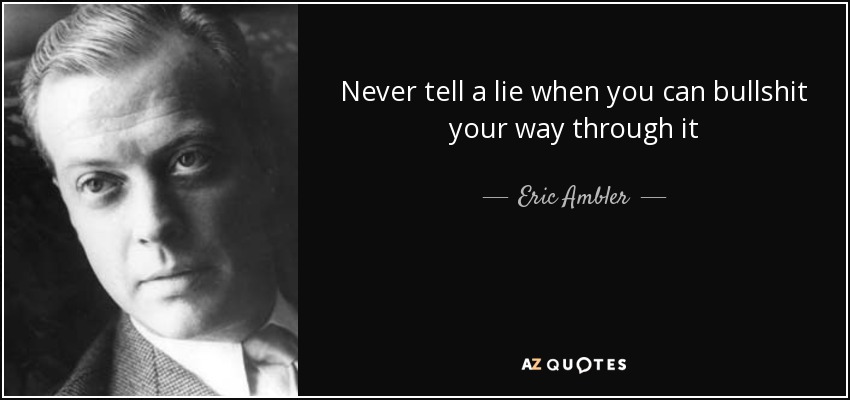 quote-never-tell-a-lie-when-you-can-bullshit-your-way-through-it-eric-ambler-41-41-86